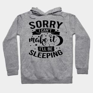 Sorry I Can't Make It I'll Be Sleeping Hoodie